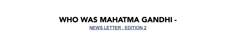 Who Was Mahatma Gandhi - NEWS LETTER : EDITION 2