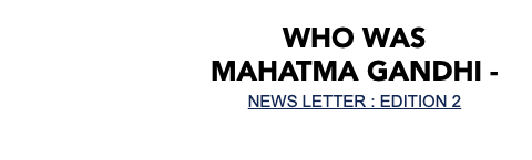Who Was Mahatma Gandhi - NEWS LETTER : EDITION 2
